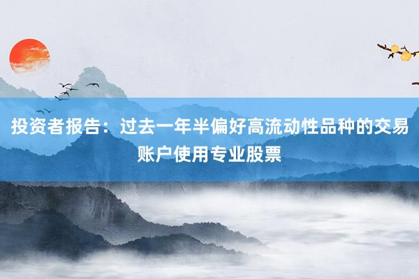 投资者报告：过去一年半偏好高流动性品种的交易账户使用专业股票