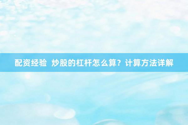 配资经验  炒股的杠杆怎么算？计算方法详解